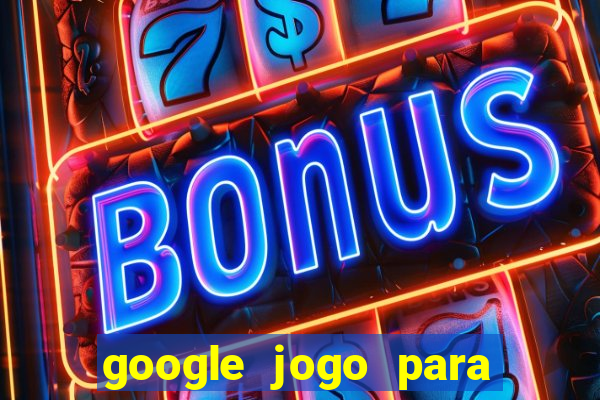 google jogo para ganhar dinheiro